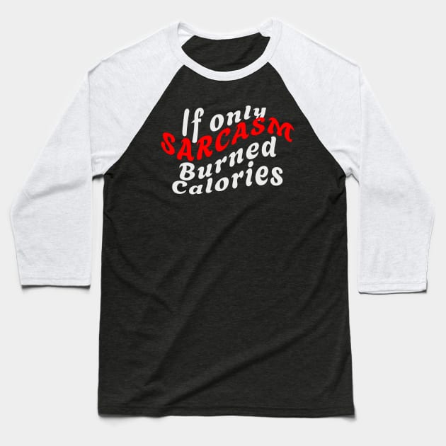 If Only SARCASM Burned Calories Baseball T-Shirt by BarbaraShirts